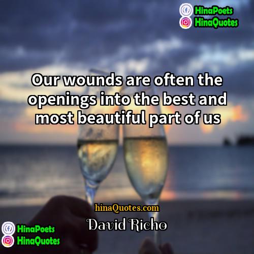 David Richo Quotes | Our wounds are often the openings into
